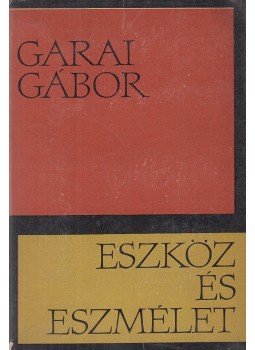 Garai Gábor - Eszköz és eszmélet Garai Gábor - Eszköz és eszmélet, Budapest 1965 antikvár könyv