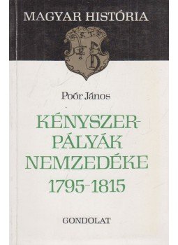 Poór János - Kényszerpályák nemzedéke 1795-1815 Poór János - Kényszerpályák nemzedéke 1795-1815, Budapest 1988 antikvár könyv