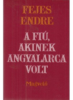 Fejes Endre - A fiú, akinek angyalarca volt Fejes Endre - A fiú, akinek angyalarca volt, Budapest 1982 antikvár könyv