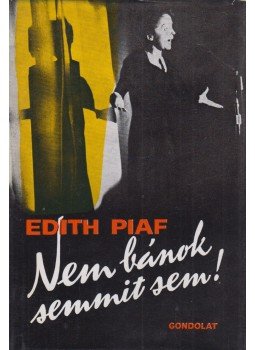 Piaf, Edith - Nem bánok semmit sem! Piaf, Edith - Nem bánok semmit sem!, Budapest 1970 antikvár könyv