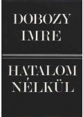 Dobozy Imre - Hatalom nélkül