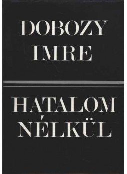 Dobozy Imre - Hatalom nélkül Dobozy Imre - Hatalom nélkül, Budapest 1979 antikvár könyv
