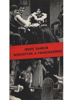 Fekete Sándor - Borostyán, a vándorszínész Fekete Sándor - Borostyán, a vándorszínész, Budapest 1973 antikvár könyv