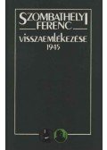 Szombathelyi Ferenc,Bartyik István - Szombathelyi Ferenc visszaemlékezése 1945