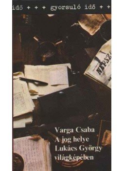 Varga Csaba - A jog helye Lukács György világképében