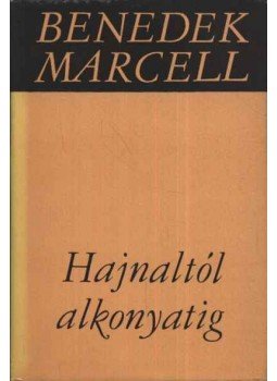 Benedek Marcell - Hajnaltól alkonyatig Benedek Marcell - Hajnaltól alkonyatig, Budapest 1966 antikvár könyv