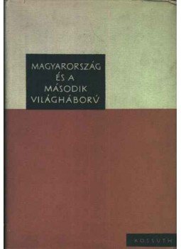 Juhász Gyula, Kerekes Lajos, Ádám Magda - Magyarország és a második világháború Juhász Gyula, Kerekes Lajos, Ádám Magda - Magyarország és a második világháború, Budapest 1961 antikvár könyv