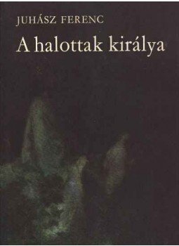 Juhász Ferenc - A halottak királya Juhász Ferenc - A halottak királya, Budapest 1971 antikvár könyv