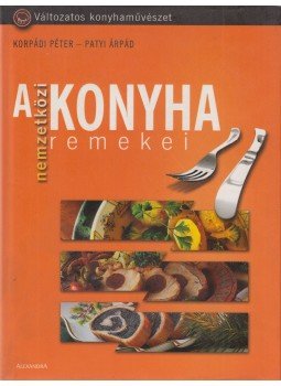 Korpádi Péter, Patyi Árpád - A nemzetközi konyha remekei Korpádi Péter, Patyi Árpád - A nemzetközi konyha remekei, Pécs 0 antikvár könyv