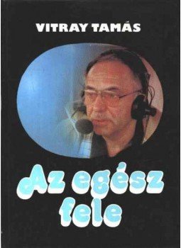 Vitray Tamás - Az egész fele Vitray Tamás - Az egész fele, Budapest 1987 antikvár könyv