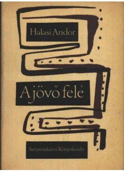 Halasi Andor - A jövő felé Halasi Andor - A jövő felé, Budapest 1964 antikvár könyv