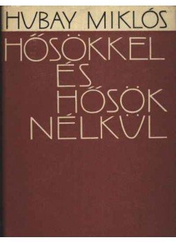 Hubay Miklós - Hősökkel és hősök nélkül Hubay Miklós - Hősökkel és hősök nélkül, Budapest 1965 antikvár könyv