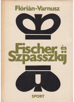 Varnusz Egon, Flórián Tibor - Fischer és Szpasszkij Varnusz Egon, Flórián Tibor - Fischer és Szpasszkij, Budapest 1972 antikvár könyv