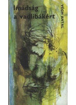 Végh Antal - Imádság a vadlibákért Végh Antal - Imádság a vadlibákért, Budapest 1980 antikvár könyv
