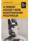 Diószegi István - A Ferenc József-i kor nagyhatalmi politikája