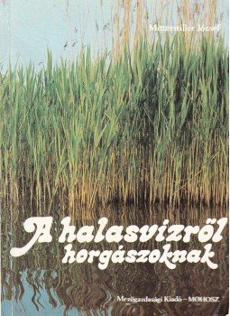 Mitterstiller József - A halasvízről horgászoknak Mitterstiller József - A halasvízről horgászoknak, 1985 antikvár könyv