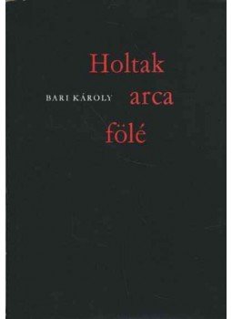 Bari Károly - Holtak arca fölé Bari Károly - Holtak arca fölé, Budapest 1970 antikvár könyv