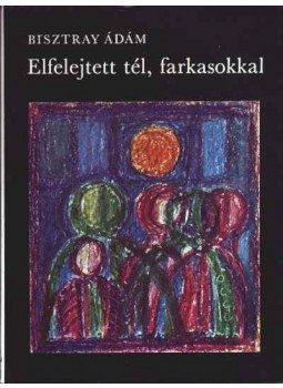 Bisztray Ádám - Elfelejtett tél, farkasokkal