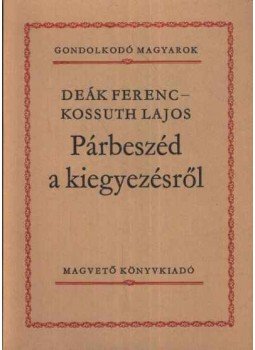 Kossuth Lajos, Deák Ferenc - Párbeszéd a kiegyezésről Kossuth Lajos, Deák Ferenc - Párbeszéd a kiegyezésről, Budapest 1981 antikvár könyv