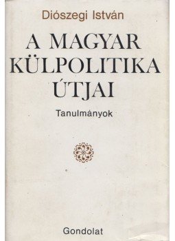 Diószegi István - A magyar külpolitika útjai Diószegi István - A magyar külpolitika útjai, Budapest 1984 antikvár könyv