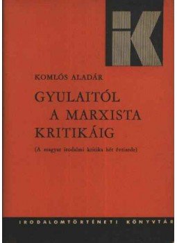 Komlós Aladár - Gyulaitól a marxista kritikáig Komlós Aladár - Gyulaitól a marxista kritikáig, Budapest 1966 antikvár könyv