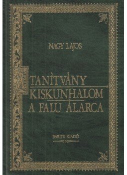 Nagy Lajos - A tanítvány / Kiskunhalom / A falu álarca Nagy Lajos - A tanítvány / Kiskunhalom / A falu álarca, Szekszárd 1994 antikvár könyv