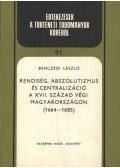 Benczédi László - Rendiség, abszolutizmus és centralizáció. A XVII. század végi Magyarországon (1664-1685)