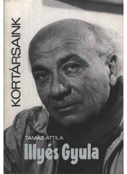 Tamás Attila - Illyés Gyula Tamás Attila - Illyés Gyula, Budapest 1989 antikvár könyv