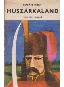 Bogáti Péter - Huszárkaland Bogáti Péter - Huszárkaland, Budapest 1973 antikvár könyv