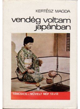 Kertész Magda - Vendég voltam Japánban Kertész Magda - Vendég voltam Japánban, Budapest 1969 antikvár könyv