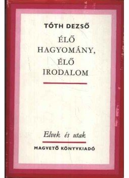 Tóth Dezső - Élő hagyomány, élő irodalom Tóth Dezső - Élő hagyomány, élő irodalom, Budapest 1977 antikvár könyv