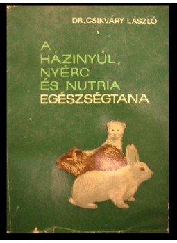 Csikváry László - A házinyúl, nyérc és nutria egészségtana Csikváry László - A házinyúl, nyérc és nutria egészségtana, Budapest 1965 antikvár könyv