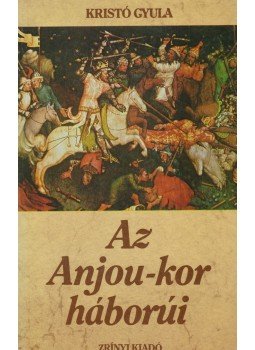 Kristó Gyula - Az Anjou-kor háborúi Kristó Gyula - Az Anjou-kor háborúi, Budapest 1988 antikvár könyv