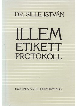 Sille István - Illem, etikett, protokoll Sille István - Illem, etikett, protokoll, Budapest 1993 antikvár könyv