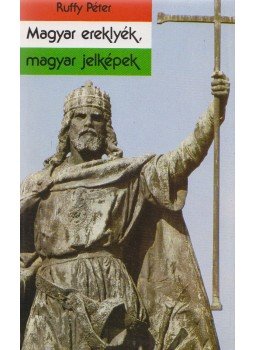 Ruffy Péter - Magyar ereklyék, magyar jelképek Ruffy Péter - Magyar ereklyék, magyar jelképek, Budapest 1988 antikvár könyv