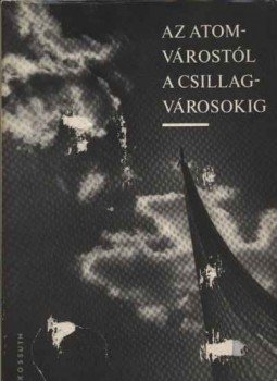 - Az atomvárostól a csillagvárosokig - Az atomvárostól a csillagvárosokig, Budapest 1967 antikvár könyv
