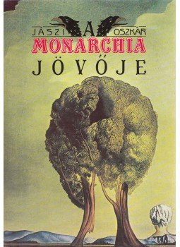 Jászi Oszkár - A Monarchia jövője (reprint) Jászi Oszkár - A Monarchia jövője (reprint), Budapest 1988 antikvár könyv