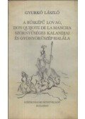 Gyurkó László - A búsképű lovag, Don Quijote de la Mancha szörnyűséges kalandjai és gyönyörűszép halála
