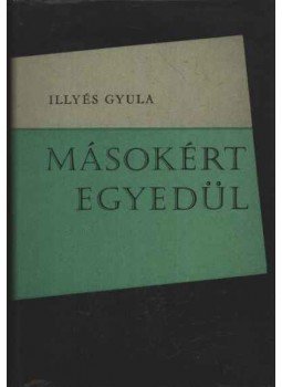 Illyés Gyula - Másokért egyedül Illyés Gyula - Másokért egyedül, Budapest 1963 antikvár könyv