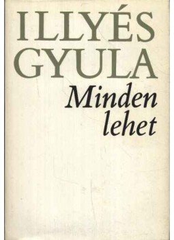 Illyés Gyula - Mindent lehet Illyés Gyula - Mindent lehet, Budapest 1973 antikvár könyv