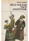 Takáts Sándor - Régi magyar nagyasszonyok