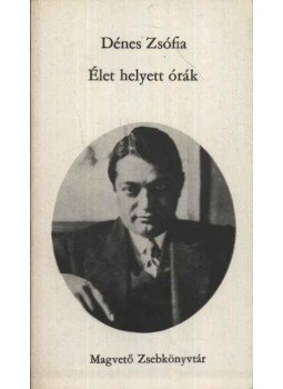 Dénes Zsófia - Élet helyett órák Dénes Zsófia - Élet helyett órák, Budapest 1976 antikvár könyv