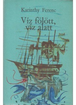 Karinthy Ferenc - Víz fölött, víz alatt Karinthy Ferenc - Víz fölött, víz alatt, Budapest 1966 antikvár könyv