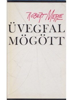 Robert Merle - Üvegfal mögött Robert Merle - Üvegfal mögött, Budapest 1974 antikvár könyv