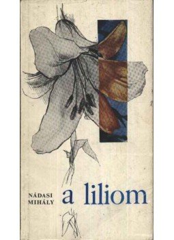 Nádasi Mihály - A liliom Nádasi Mihály - A liliom, Budapest 1967 antikvár könyv