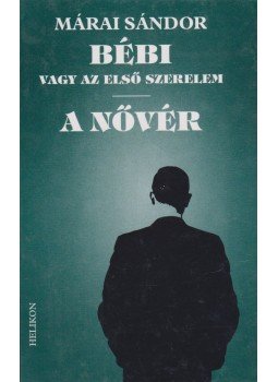 Márai Sándor - Bébi vagy az első szerelem / A nővér Márai Sándor - Bébi vagy az első szerelem / A nővér, Budapest 2002 antikvár könyv