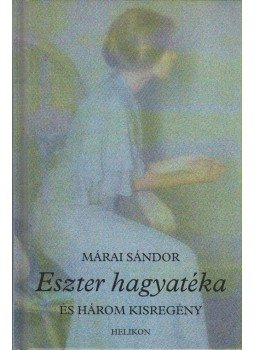 Márai Sándor - Eszter hagyatéka és három kisregény Márai Sándor - Eszter hagyatéka és három kisregény, Budapest 2001 antikvár könyv