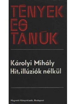 Károlyi Mihály - Hit, illúziók nélkül Károlyi Mihály - Hit, illúziók nélkül, Budapest 1977 antikvár könyv
