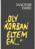 Magyar Imre - „Oly korban éltem én...”