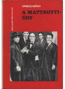 Ormos Mária - A Matteotti-ügy Ormos Mária - A Matteotti-ügy, Budapest 1973 antikvár könyv